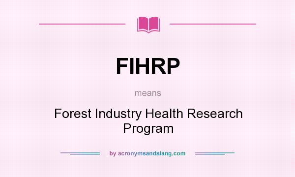 What does FIHRP mean? It stands for Forest Industry Health Research Program