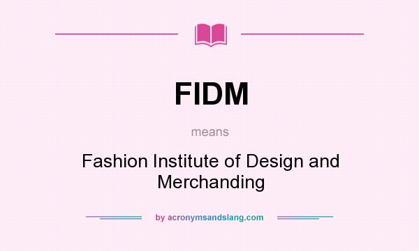What does FIDM mean? It stands for Fashion Institute of Design and Merchanding