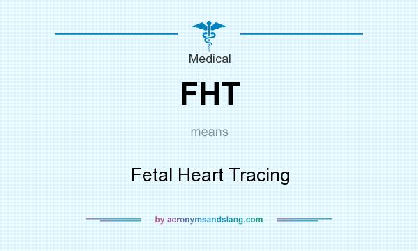 What does FHT mean? It stands for Fetal Heart Tracing