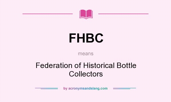 What does FHBC mean? It stands for Federation of Historical Bottle Collectors