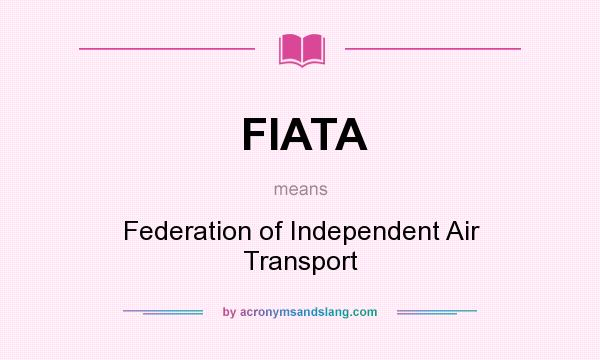 What does FIATA mean? It stands for Federation of Independent Air Transport
