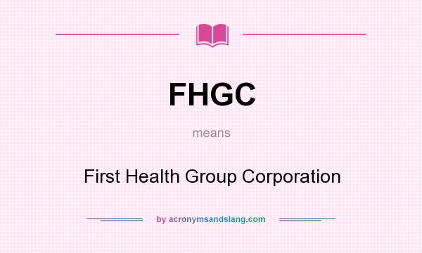 What does FHGC mean? It stands for First Health Group Corporation