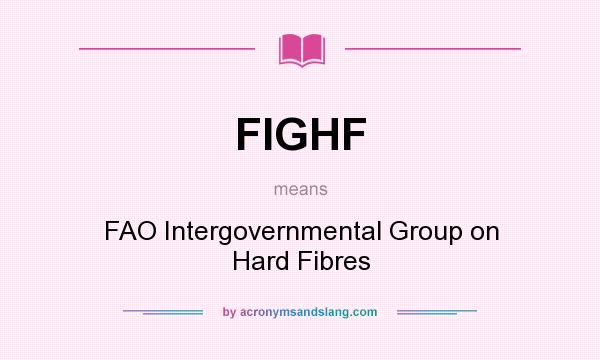 What does FIGHF mean? It stands for FAO Intergovernmental Group on Hard Fibres