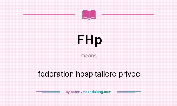 What does FHp mean? It stands for federation hospitaliere privee