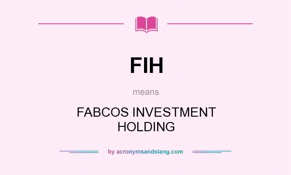 What does FIH mean? It stands for FABCOS INVESTMENT HOLDING