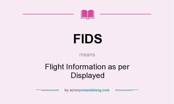 What does FIDS mean? It stands for Flight Information as per Displayed