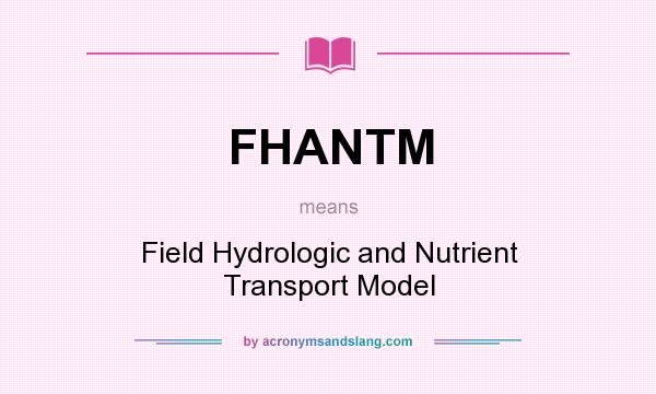 What does FHANTM mean? It stands for Field Hydrologic and Nutrient Transport Model