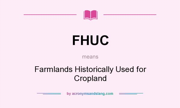What does FHUC mean? It stands for Farmlands Historically Used for Cropland