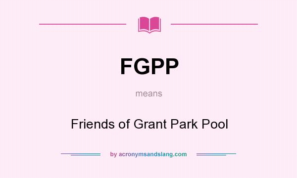 What does FGPP mean? It stands for Friends of Grant Park Pool