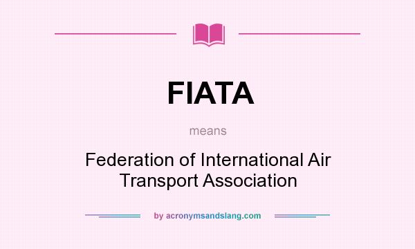 What does FIATA mean? It stands for Federation of International Air Transport Association