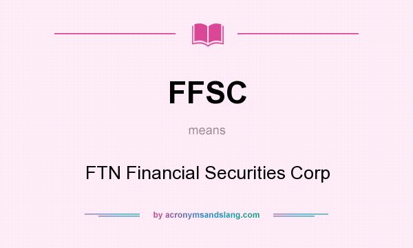 What does FFSC mean? It stands for FTN Financial Securities Corp