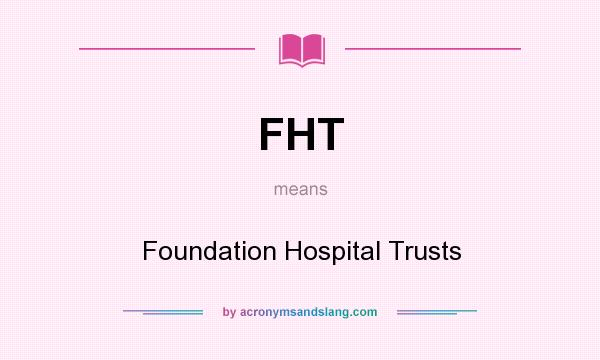 What does FHT mean? It stands for Foundation Hospital Trusts