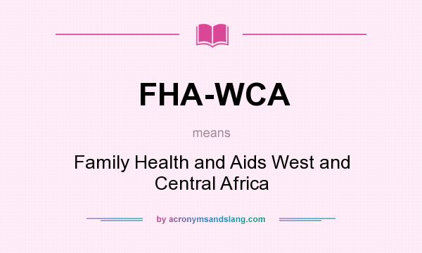 What does FHA-WCA mean? It stands for Family Health and Aids West and Central Africa