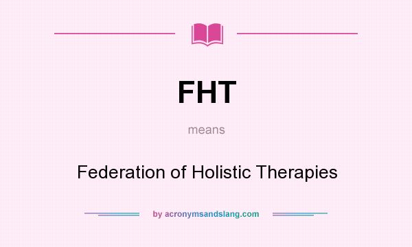 What does FHT mean? It stands for Federation of Holistic Therapies