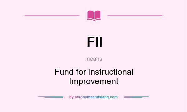What does FII mean? It stands for Fund for Instructional Improvement