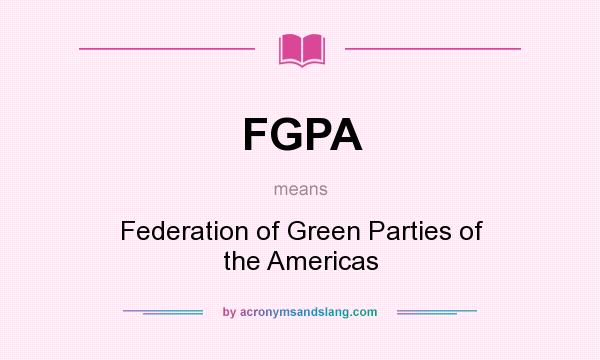 What does FGPA mean? It stands for Federation of Green Parties of the Americas