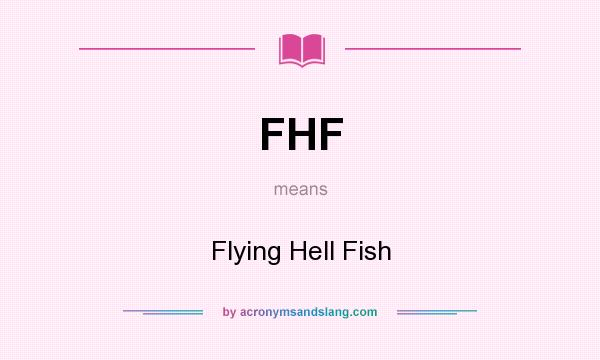 What does FHF mean? It stands for Flying Hell Fish