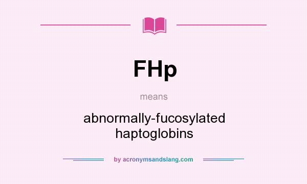 What does FHp mean? It stands for abnormally-fucosylated haptoglobins