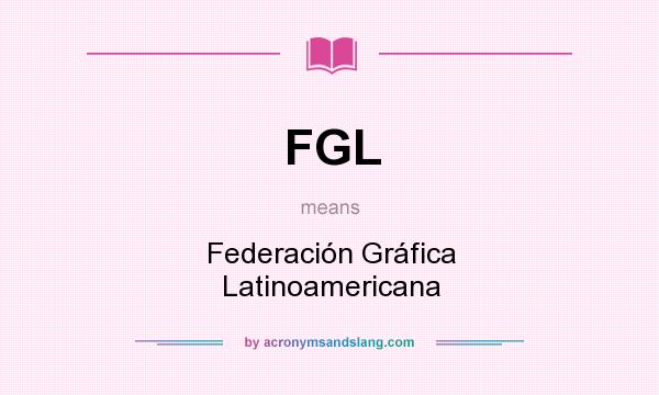 What does FGL mean? It stands for Federación Gráfica Latinoamericana