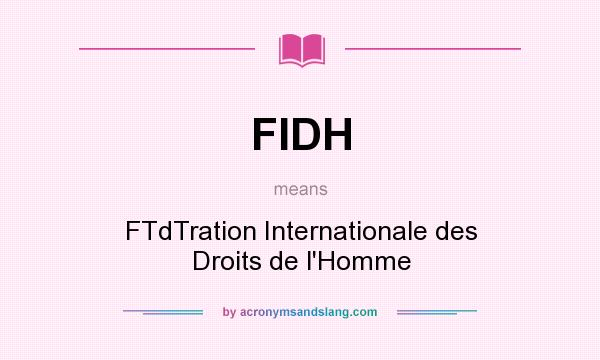 What does FIDH mean? It stands for FTdTration Internationale des Droits de l`Homme