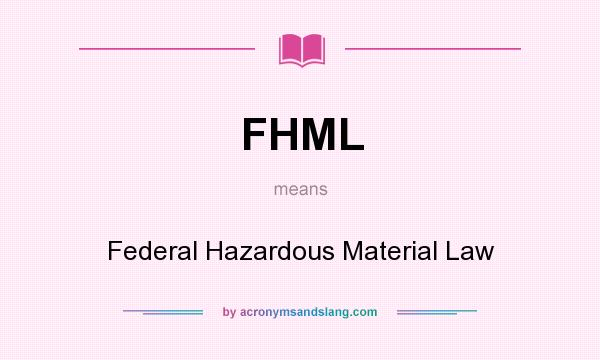 What does FHML mean? It stands for Federal Hazardous Material Law