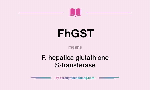 What does FhGST mean? It stands for F. hepatica glutathione S-transferase