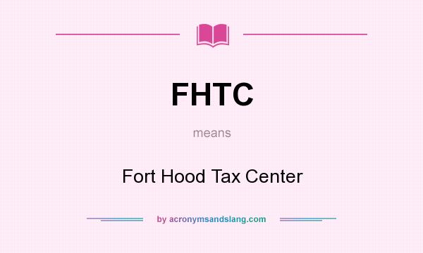 What does FHTC mean? It stands for Fort Hood Tax Center