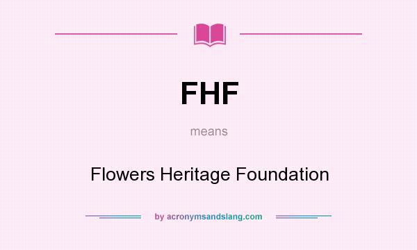 What does FHF mean? It stands for Flowers Heritage Foundation