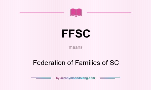 What does FFSC mean? It stands for Federation of Families of SC