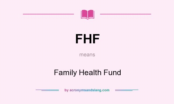 What does FHF mean? It stands for Family Health Fund