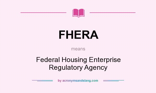 What does FHERA mean? It stands for Federal Housing Enterprise Regulatory Agency