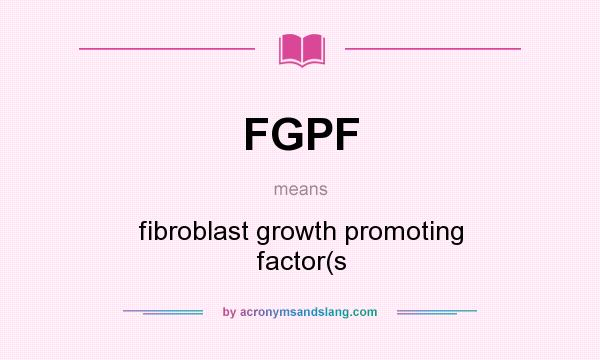 What does FGPF mean? It stands for fibroblast growth promoting factor(s