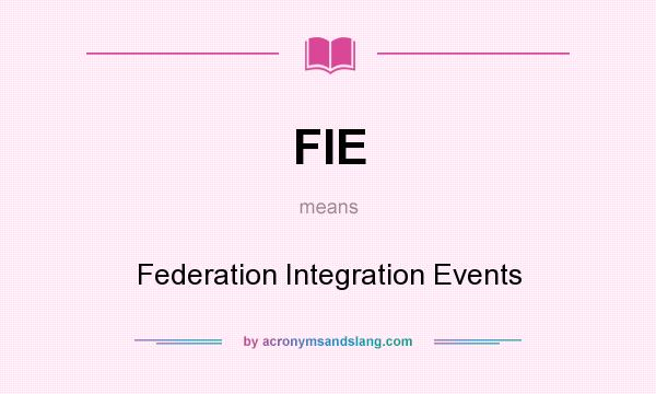 What does FIE mean? It stands for Federation Integration Events