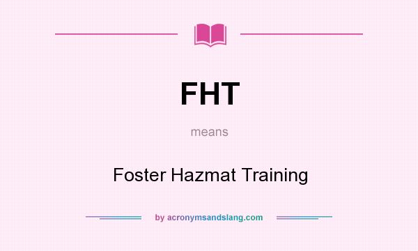 What does FHT mean? It stands for Foster Hazmat Training