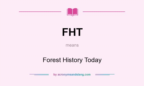 What does FHT mean? It stands for Forest History Today