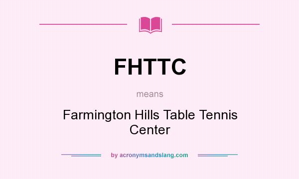 What does FHTTC mean? It stands for Farmington Hills Table Tennis Center