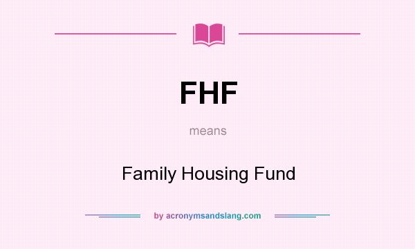 What does FHF mean? It stands for Family Housing Fund