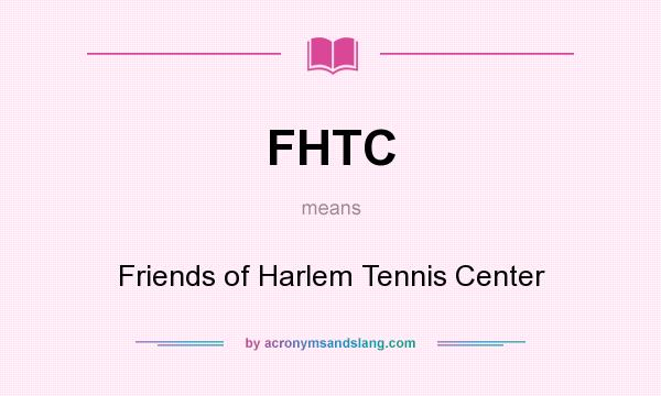 What does FHTC mean? It stands for Friends of Harlem Tennis Center