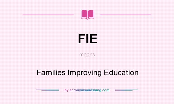 What does FIE mean? It stands for Families Improving Education