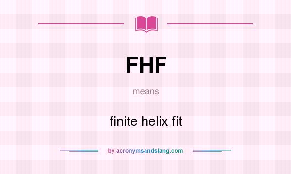 What does FHF mean? It stands for finite helix fit