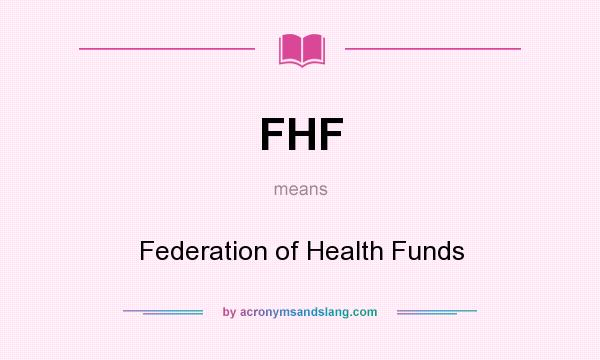 What does FHF mean? It stands for Federation of Health Funds