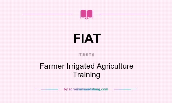 What does FIAT mean? It stands for Farmer Irrigated Agriculture Training