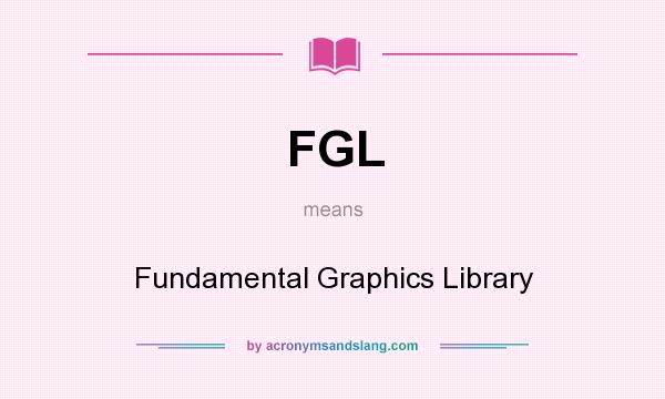 What does FGL mean? It stands for Fundamental Graphics Library