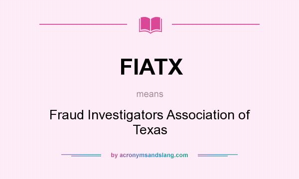 What does FIATX mean? It stands for Fraud Investigators Association of Texas
