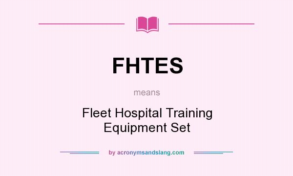 What does FHTES mean? It stands for Fleet Hospital Training Equipment Set