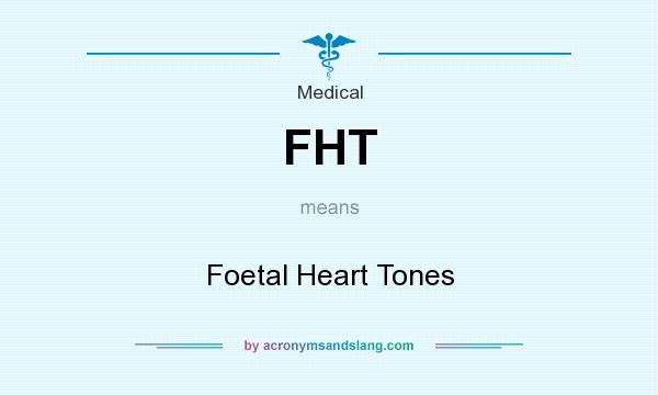 What does FHT mean? It stands for Foetal Heart Tones