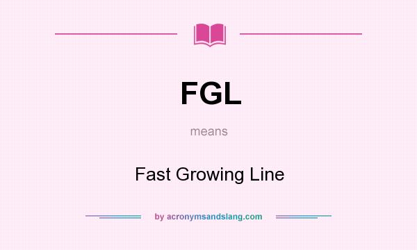 What does FGL mean? It stands for Fast Growing Line