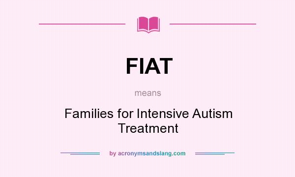What does FIAT mean? It stands for Families for Intensive Autism Treatment