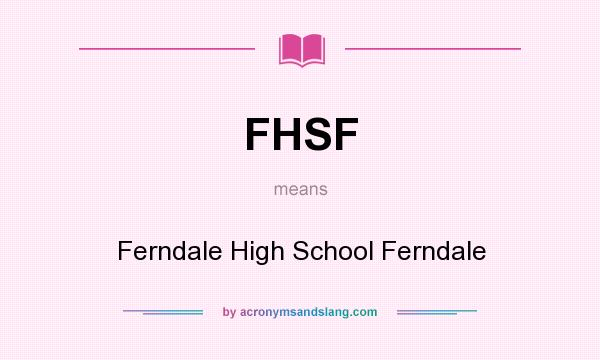 What does FHSF mean? It stands for Ferndale High School Ferndale