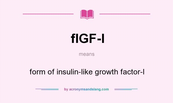 What does fIGF-I mean? It stands for form of insulin-like growth factor-I